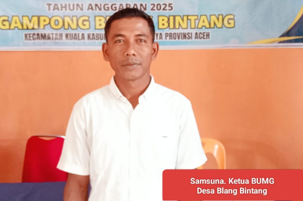 Samsuna Ketua BUMG Nangroe Makmue Gampong Blang Bintang Kecamatan Kuala Kabupaten Nagan Raya Provinsi 