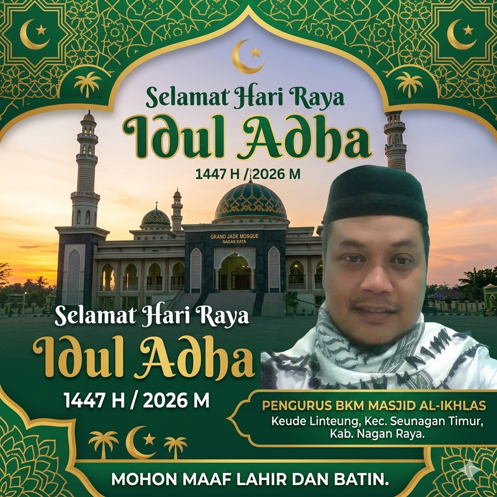 Pengurus BKM Masjid AL-IKHLAS Keude Linteung Kecamatan Seunagan Timur Kabupaten Nagan Raya Provinsi Aceh Mengucapkan Selamat Hari Raya Idul Adha 1447.H./2026.M. Mohon Lahir dan Bathin.
